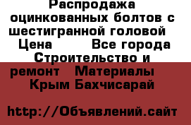 Распродажа оцинкованных болтов с шестигранной головой. › Цена ­ 70 - Все города Строительство и ремонт » Материалы   . Крым,Бахчисарай